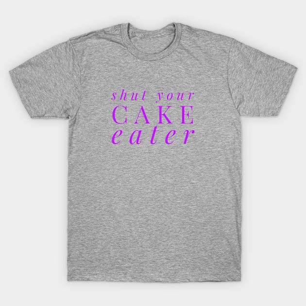 SHUT YOUR CAKE HOLE T-Shirt by MemeQueen